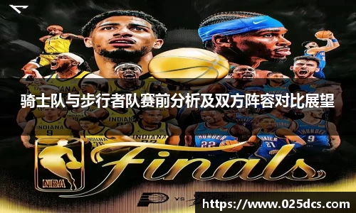 骑士队与步行者队赛前分析及双方阵容对比展望